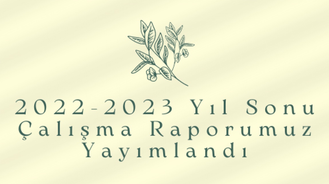 2022-2023 EĞİTİM-ÖĞRETİM YIL SONU ÇALIŞMA RAPORUMUZ YAYIMLANDI